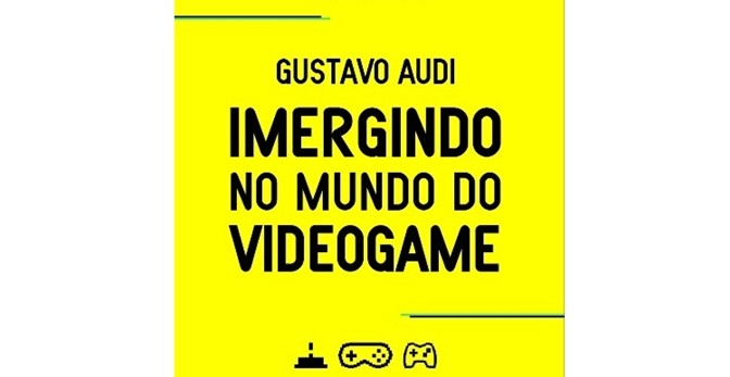 Livro “Imergindo no Mundo do Videogame” explica o que torna um jogo eletrônico tão interessante